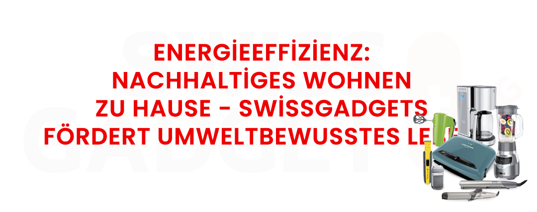 Energieeffizienz: Nachhaltiges Wohnen zu Hause - Swissgadgets fördert umweltbewusstes Leben!