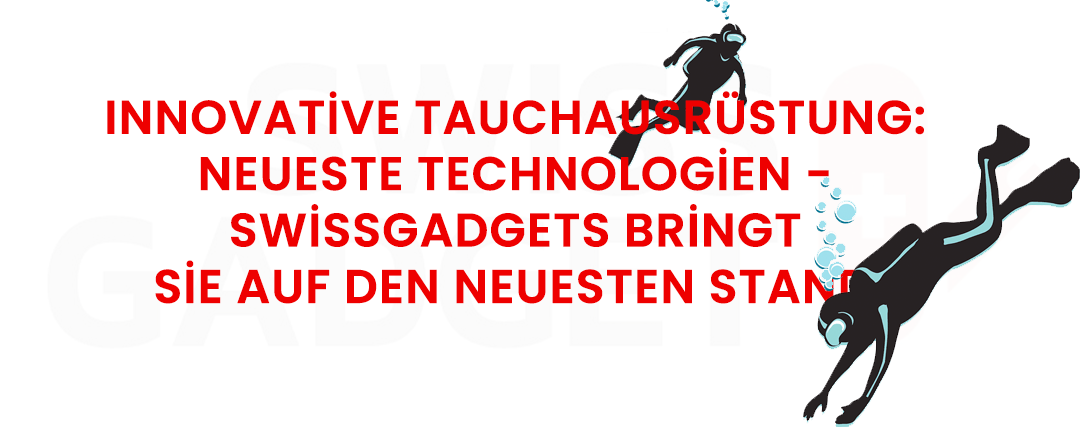 Innovative Tauchausrüstung: Neueste Technologien - Swissgadgets bringt Sie auf den neuesten Stand!