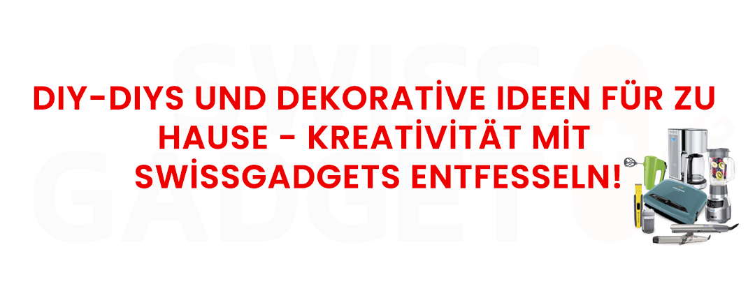 DIY-DIYs und dekorative Ideen für zu Hause - Kreativität mit Swissgadgets entfesseln!